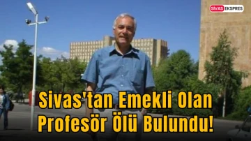 Sivas'tan Emekli Olan Profesör Ölü Bulundu!