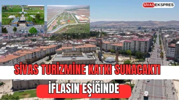 Sivas Turizmine Katkı Sunacaktı, İflasın Eşiğinde