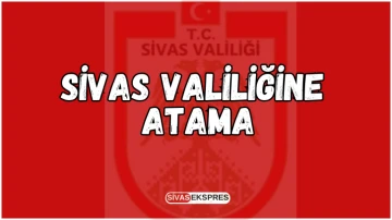 Sivas Valiliğine Atama