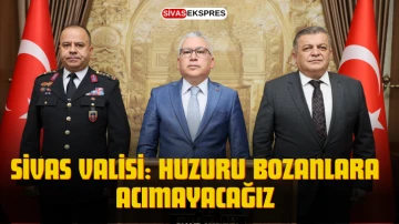 Sivas Valisi: Huzuru Bozanlara Acımayacağız