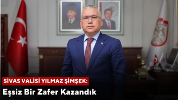 Sivas Valisi Yılmaz Şimşek: Eşsiz Bir Zafer Kazandık