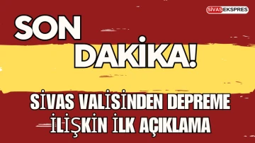 Sivas Valisinden Depreme İlişkin İlk Açıklama