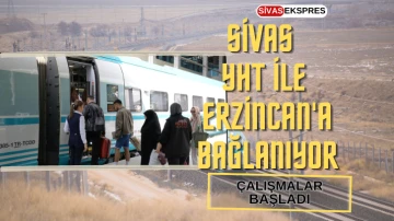 Sivas YHT İle Erzincan'a Bağlanıyor
