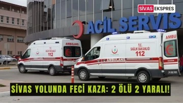 Sivas Yolunda Feci Kaza: 2 Ölü 2 Yaralı!