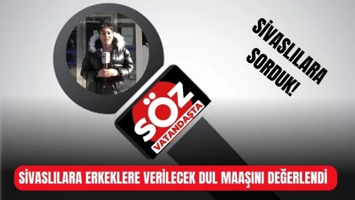 Sivaslılar Dul Erkeklere Verilecek Maaştan Mutlu