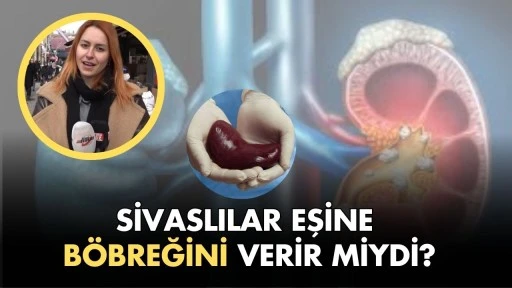 Sivaslılar Eşine Böbreğini Verir Miydi?