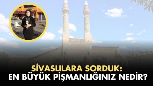 Sivaslılara Sorduk: Bu Hayattaki En Büyük Pişmanlığınız Nedir? 