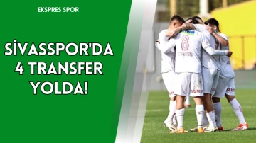 Sivasspor'da 4 Transfer Yolda!