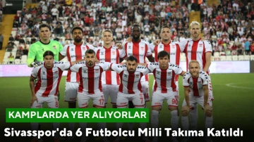 Sivasspor'da 6 Futbolcu Milli Takıma Katıldı