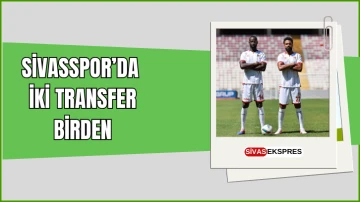 Sivasspor’da İki Transfer Birden