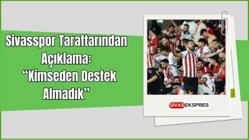 Sivasspor Taraftarından Açıklama: Kimseden Destek Almadık