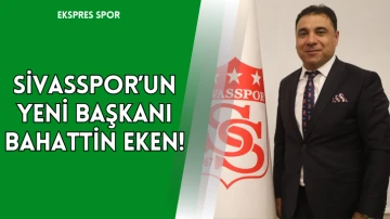 Sivasspor’un Yeni Başkanı Bahattin Eken!
