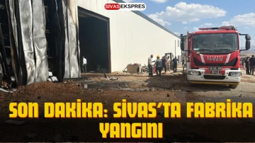 Son Dakika: Sivas'ta Fabrika Yangını