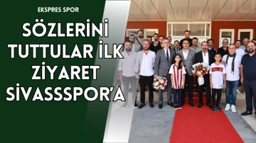 Sözlerini Tuttular İlk Ziyaret Sivasspor'a