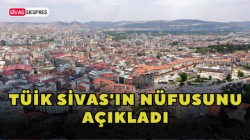 TÜİK Sivas'ın Nüfusunu Açıkladı
