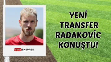Yeni Transfer Radakovic Konuştu!