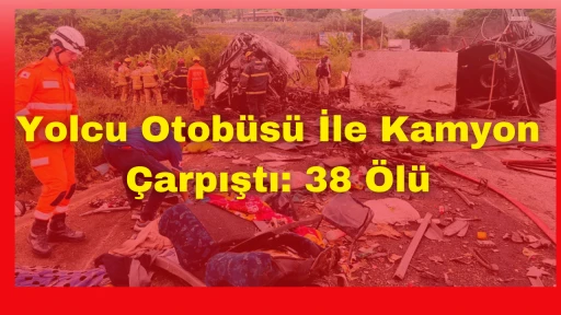 Yolcu Otobüsü İle Kamyon Çarpıştı: 38 Ölü