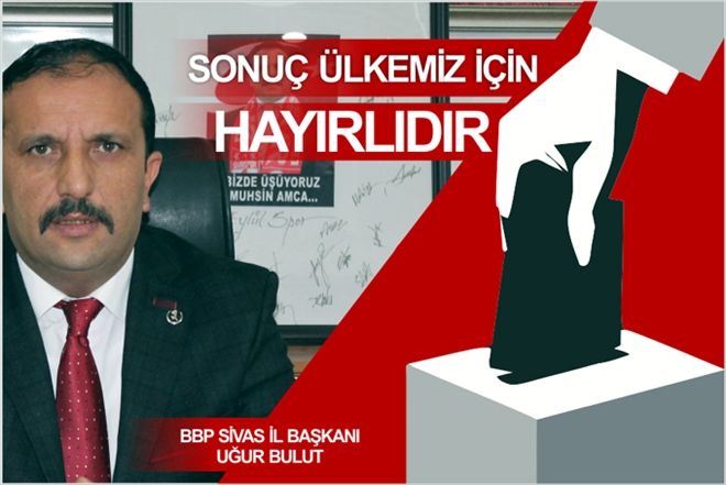 ?SONUÇ ÜLKEMİZ İÇİN HAYIRLIDIR?