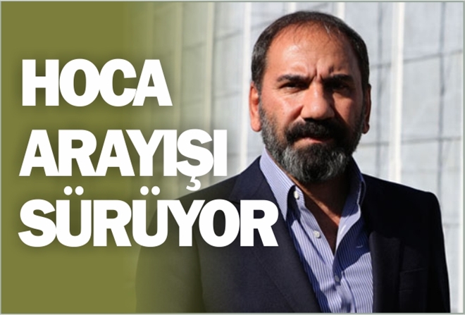 HOCA ARAYIŞI SÜRÜYOR