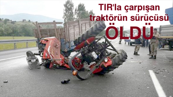 TIR´la çarpışan traktörün sürücüsü öldü