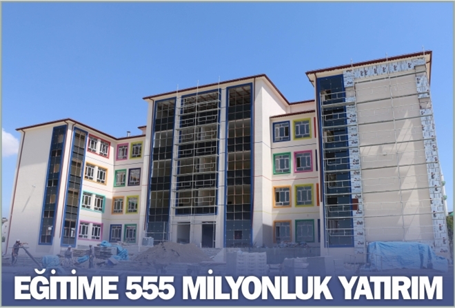 EĞİTİME 555 MİLYONLUK YATIRIM