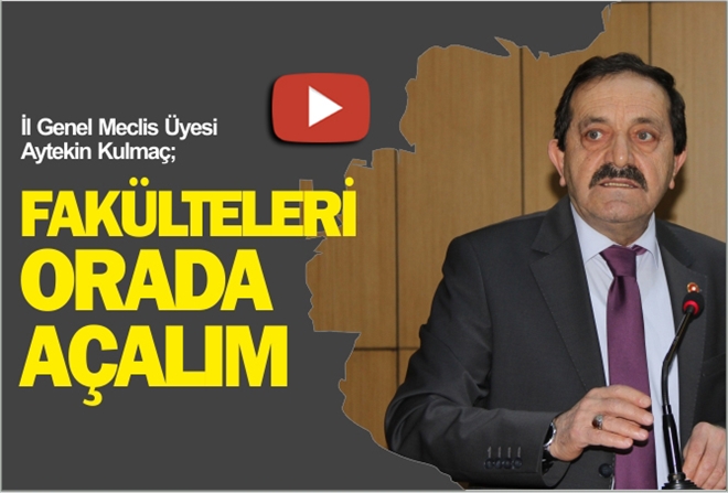 "FAKÜLTELERİ ORADA AÇALIM" - video