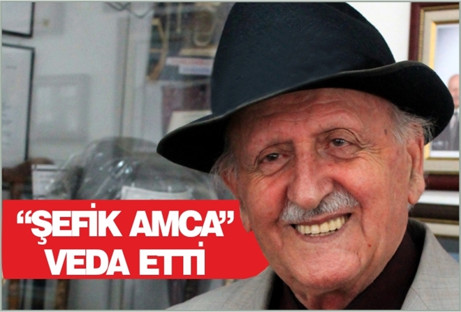 ?ŞEFİK AMCA? VEDA ETTİ