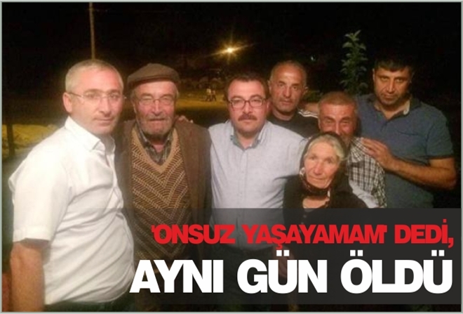 ´ONSUZ YAŞAYAMAM´ DEDİ, AYNI GÜN ÖLDÜ