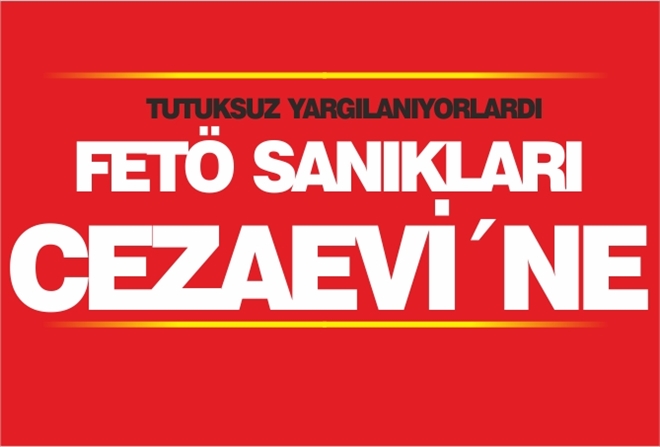 FETÖ SANIKLARI CEZAEVİ´NE