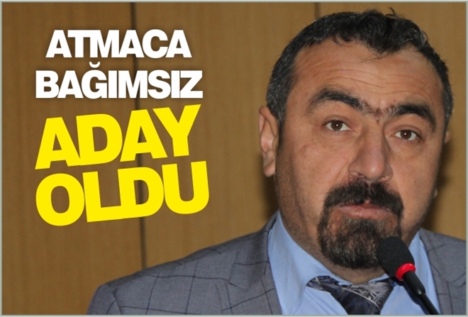 ATMACA BAĞIMSIZ ADAY OLDU