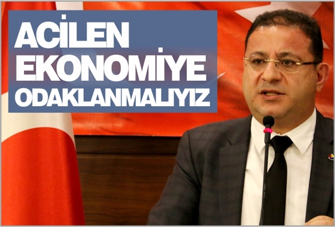 ?ACİLEN EKONOMİYE ODAKLANMALIYIZ?