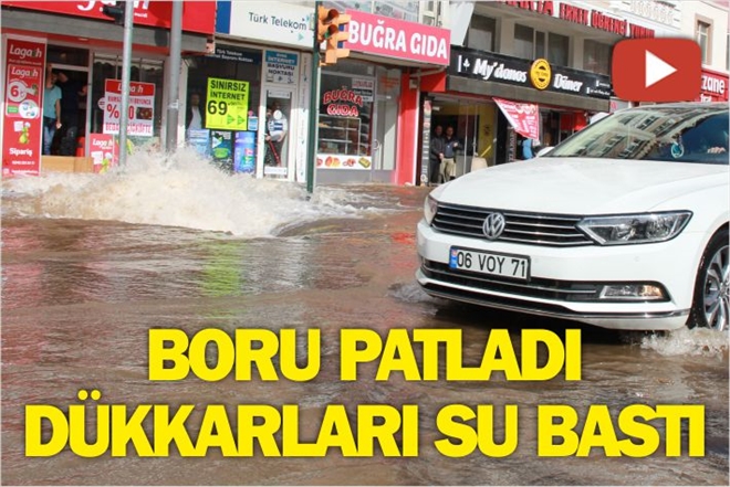 BORU PATLADI DÜKKÂNLARI SU BASTI