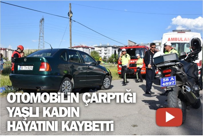 OTOMOBİLİN ÇARPTIĞI YAŞLI KADIN ÖLDÜ