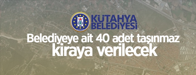 Kütahya Belediyesi´ne ait 40 adet taşınmaz kiraya verilecek