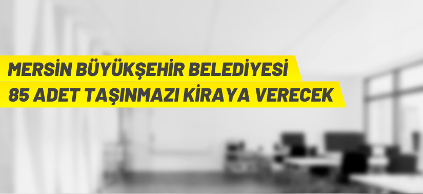 Mersin Büyükşehir Belediyesi 85 adet gayrimenkulü kiraya verecek