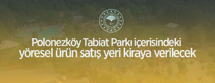 Polonezköy Tabiat Parkı içerisindeki yöresel ürün satış yeri kiraya verilecek
