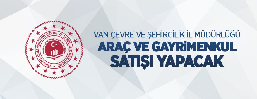 Van Çevre ve Şehircilik İl Müdürlüğünden satılık araç ve gayrimenkuller