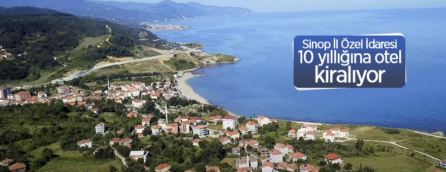 Sinop İl Özel İdaresi 10 yıllığına otel kiralıyor