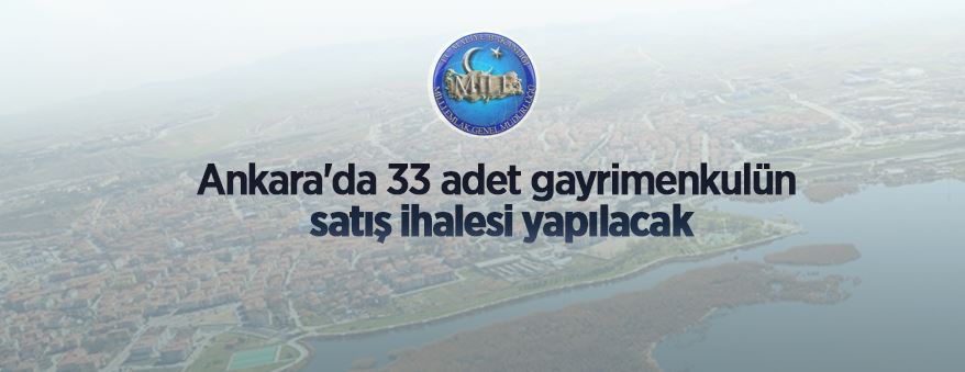 Ankara'da 33 adet gayrimenkulün satış ve 1 adet meskenin kiralama ihalesi yapılacak