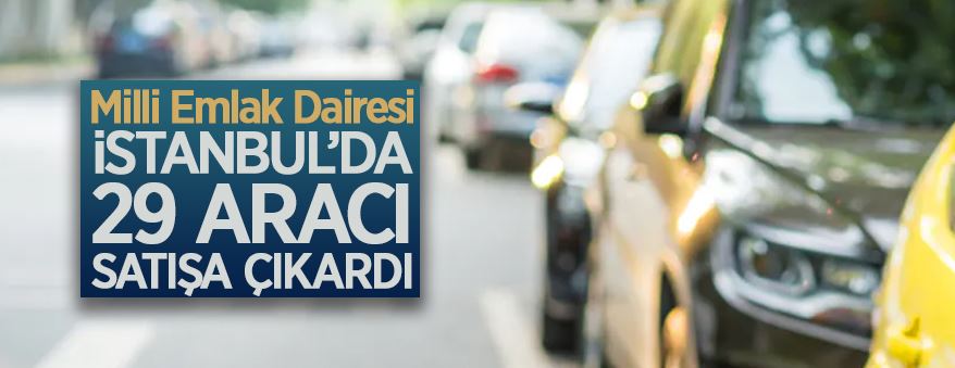 Milli Emlak Dairesi Başkanlığı, İstanbul'da 29 aracı ihale ile satıyor