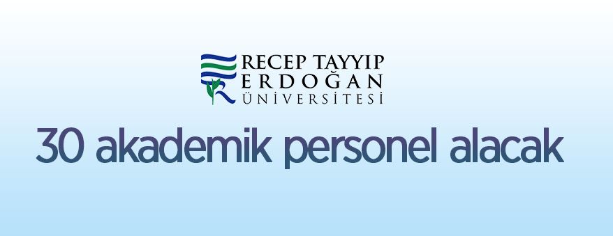 Recep Tayyip Erdoğan Üniversitesi 30 öğretim üyesi alacak