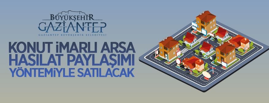 Gaziantep'te konut imarlı arsa hasılat paylaşımı yöntemiyle satılacak