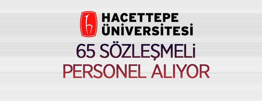 Hacettepe Üniversitesi 65 sözleşmeli personel alacak