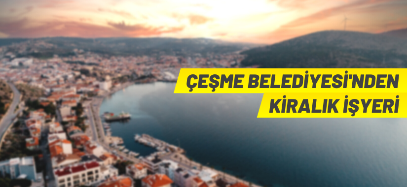 Çeşme Belediyesi Ilıca'daki iş yerini kiraya veriyor