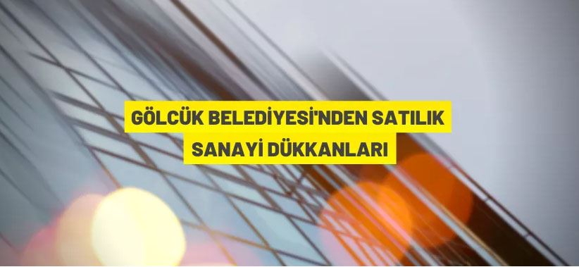 Gölcük Belediye Başkanlığı'ndan satılık sanayi dükkanları