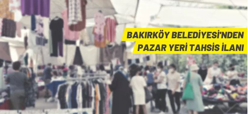 Bakırköy Belediyesi'nden pazar yeri tahsis duyurusu