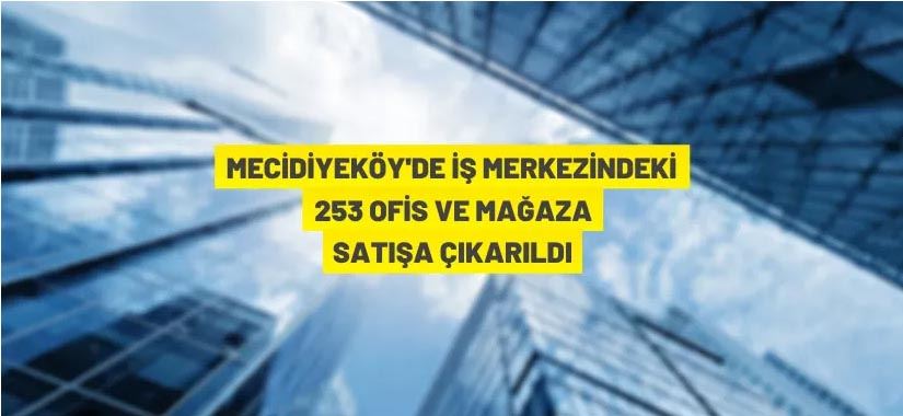 Mecidiyeköy'de iş merkezinde bulunan mağaza ve ofisler açık artırma ile satılacak