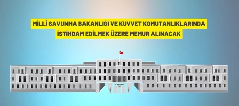 Millî Savunma Bakanlığı ve Kuvvet Komutanlıklarına personel alınacak