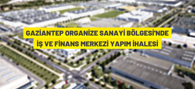 Gaziantep Organize Sanayi Bölgesi'nde finans ve iş merkezi yaptırılacak