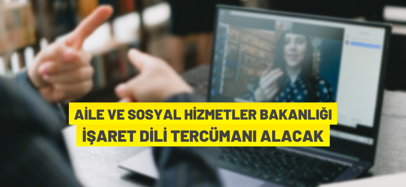 Aile ve Sosyal Hizmetler Bakanlığı İşaret Dili Tercümanı istihdam edecek